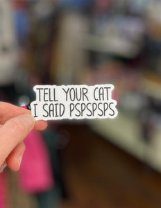Tell Your Cat I Say PSPSPS STICKER