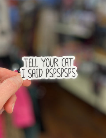 Tell Your Cat I Say PSPSPS STICKER