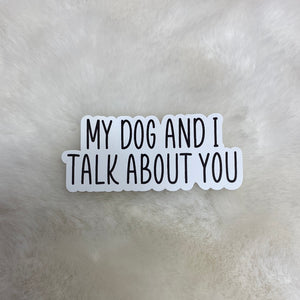 My Dog and I Talk about You Sticker